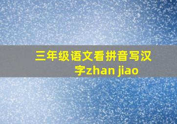 三年级语文看拼音写汉字zhan jiao